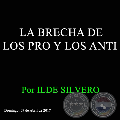 LA BRECHA DE LOS PRO Y LOS ANTI - Por ILDE SILVERO - Domingo, 09 de Abril de 2017